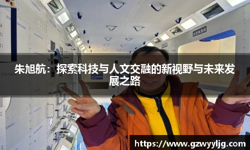 朱旭航：探索科技与人文交融的新视野与未来发展之路